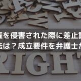 著作権を侵害された際に「差止請求」する方法は？成立要件を弁護士がわかりやすく解説