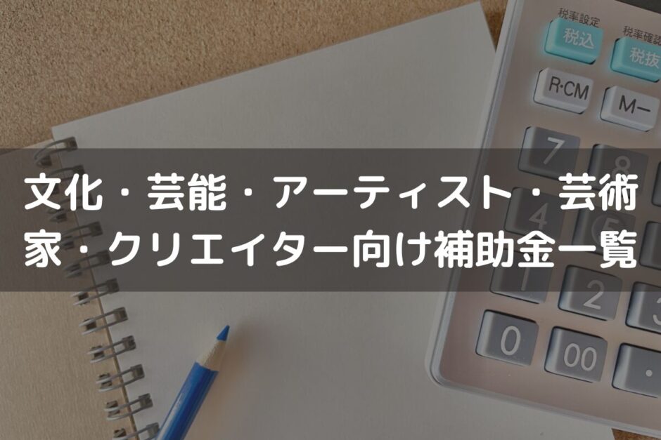 文化・芸能・アーティスト・芸術家・クリエイター向け補助金一覧