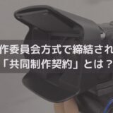 【2025】制作委員会方式で締結される「共同制作契約」とは？定めるべき内容を弁護士が解説