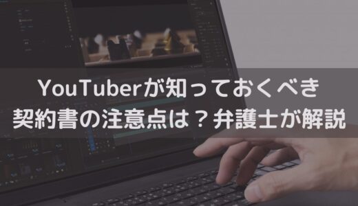 【2025】YouTuberが知っておくべき契約書の注意点は？弁護士がわかりやすく解説