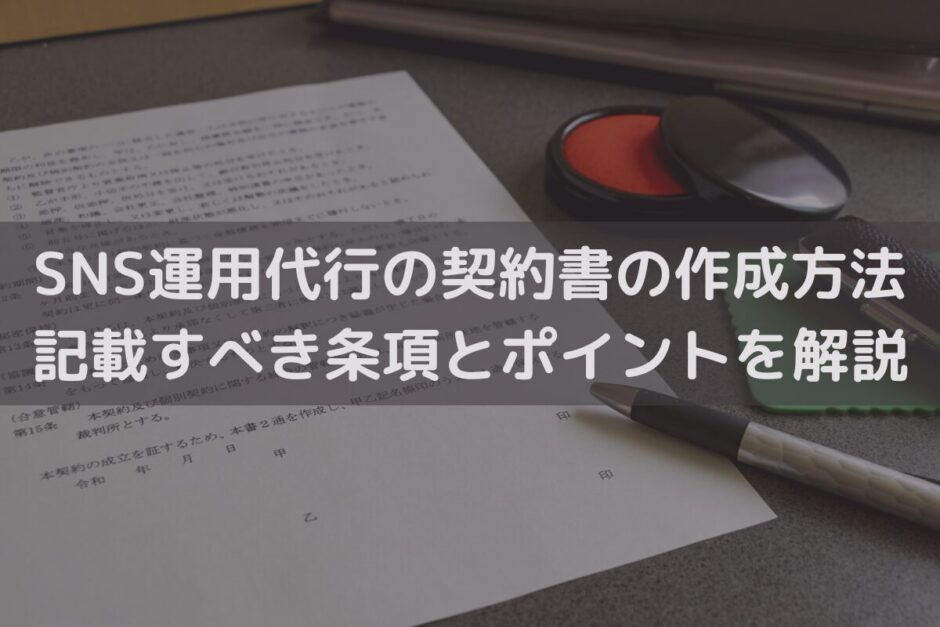 SNS運用代行の契約書の作成方法｜記載すべき条項とポイントを弁護士が解説