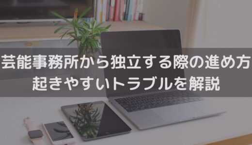 【2025】芸能事務所から独立する際の進め方｜起きやすいトラブルを弁護士がわかりやすく解説