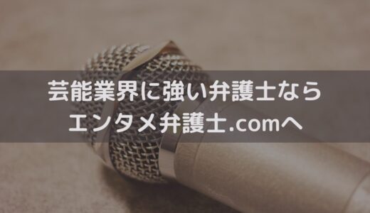 芸能業界に強い弁護士ならエンタメ弁護士.comへご相談ください