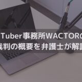 VTuber事務所WACTORの裁判の概要を弁護士が解説｜事務所が講じるべき対策とは